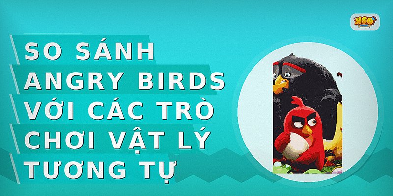 So sánh Angry Birds với các trò chơi vật lý tương tự