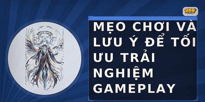 Mẹo chơi và lưu ý để tối ưu trải nghiệm gameplay