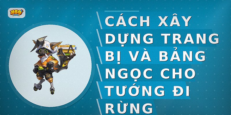 Cách xây dựng trang bị và bảng ngọc cho tướng đi rừng