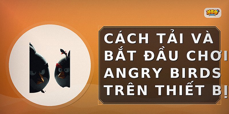 Cách tải và bắt đầu chơi Angry Birds trên thiết bị