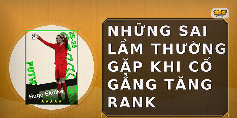 Những sai lầm thường gặp khi cố gắng tăng rank
