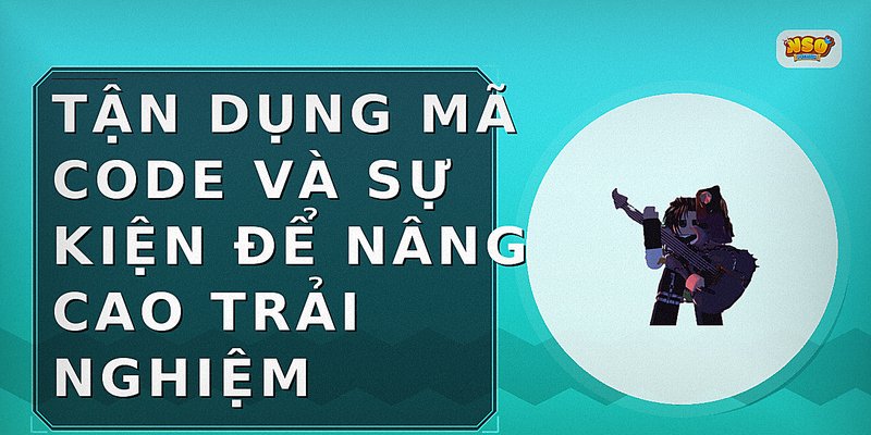 Tận dụng mã code và sự kiện để nâng cao trải nghiệm