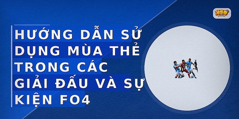 Hướng dẫn sử dụng mùa thẻ trong các giải đấu và sự kiện FO4