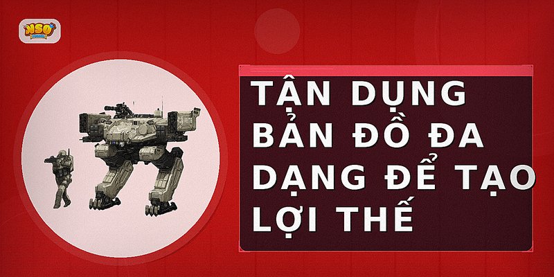 Tận dụng bản đồ đa dạng để tạo lợi thế