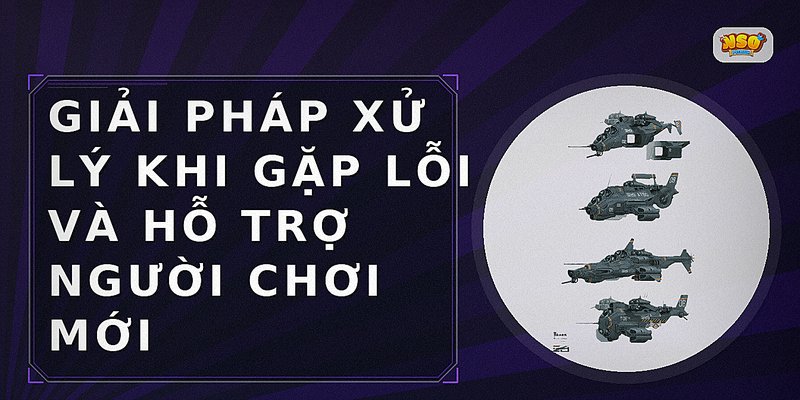Giải pháp xử lý khi gặp lỗi và hỗ trợ người chơi mới