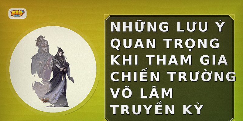 Những lưu ý quan trọng khi tham gia chiến trường Võ Lâm Truyền Kỳ