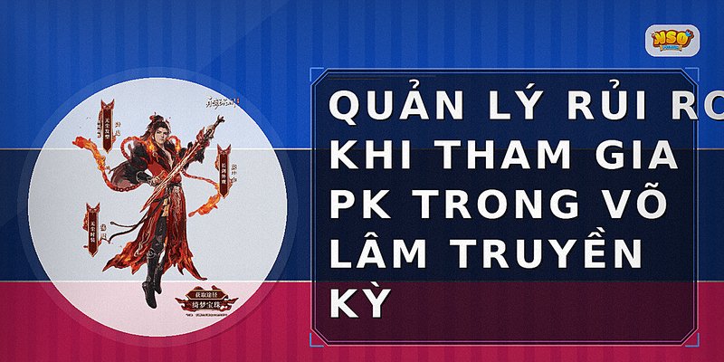 Quản lý rủi ro khi tham gia PK trong Võ Lâm Truyền Kỳ