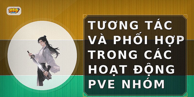 Tương tác và phối hợp trong các hoạt động PvE nhóm