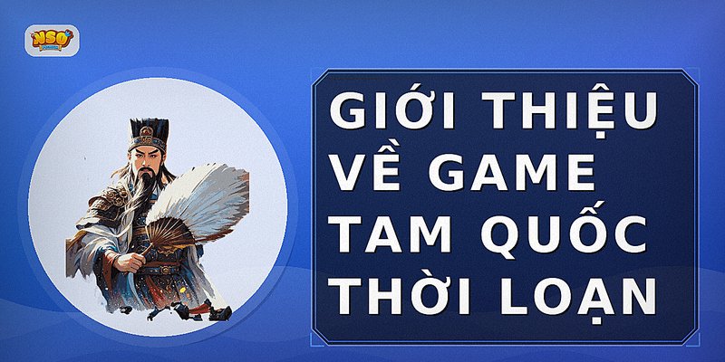 Giới thiệu về Game Tam Quốc Thời Loạn