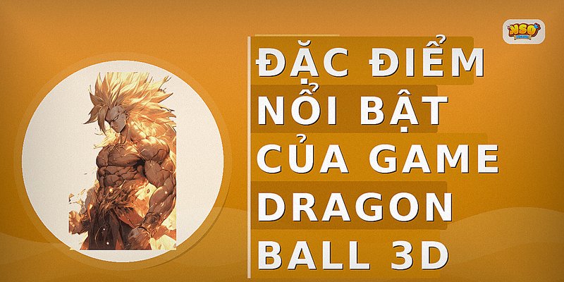 Đặc điểm nổi bật của game Dragon Ball 3D