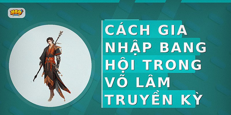 Cách Gia Nhập Bang Hội Trong Võ Lâm Truyền Kỳ