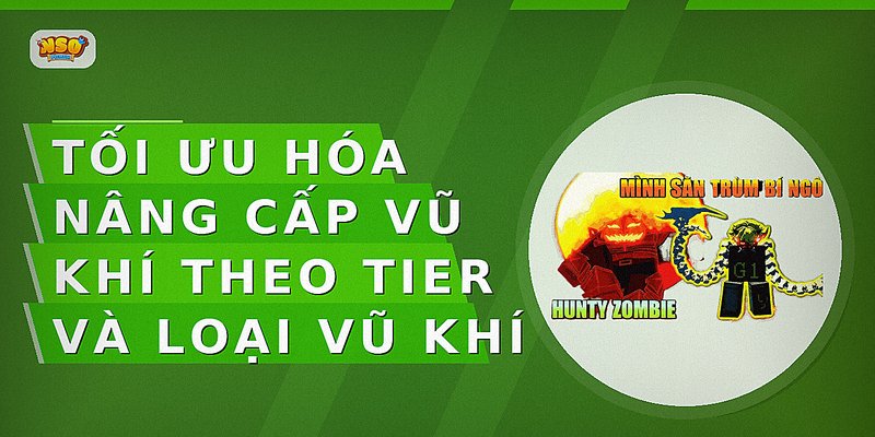 Tối ưu hóa nâng cấp vũ khí theo Tier và loại vũ khí