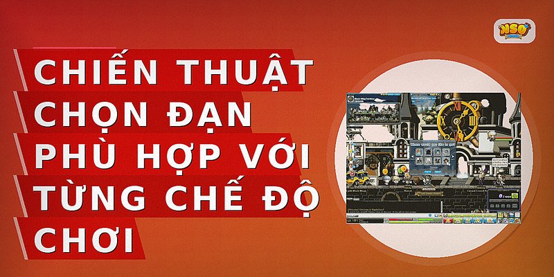 Chiến thuật chọn đạn phù hợp với từng chế độ chơi
