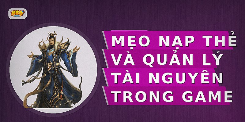 Mẹo nạp thẻ và quản lý tài nguyên trong game