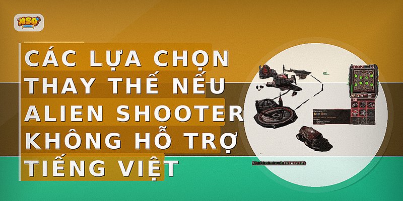 Các lựa chọn thay thế nếu Alien Shooter không hỗ trợ tiếng Việt