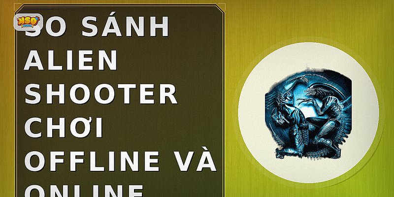So sánh Alien Shooter chơi offline và online