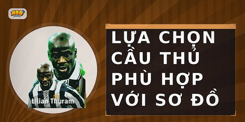 Lựa Chọn Cầu Thủ Phù Hợp Với Sơ Đồ