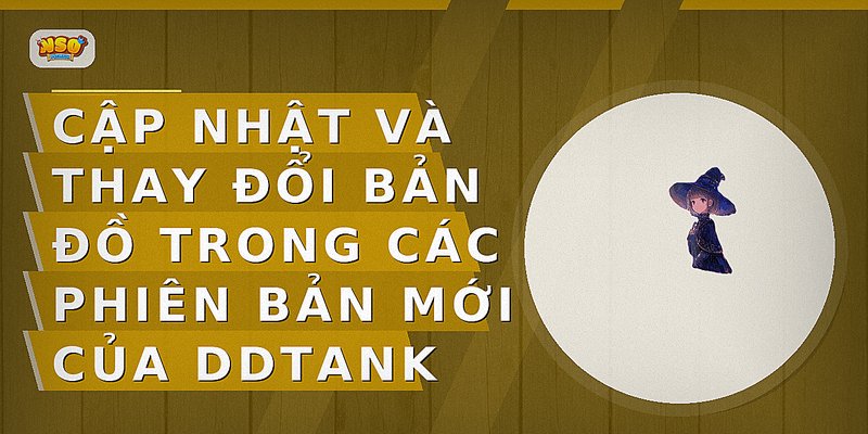 Cập nhật và thay đổi bản đồ trong các phiên bản mới của DDTank