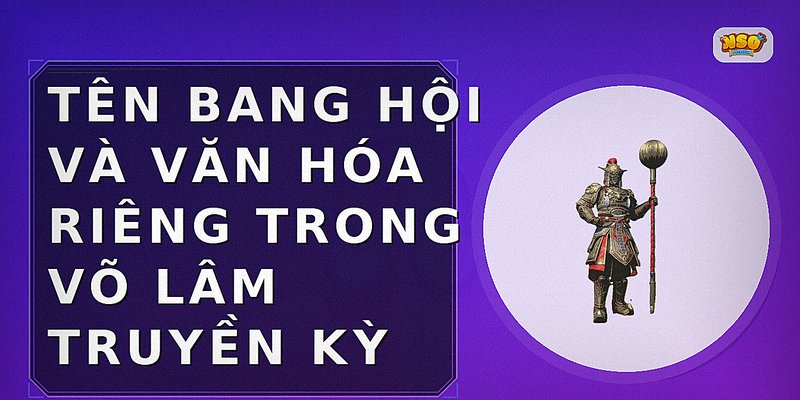 Tên Bang Hội Và Văn Hóa Riêng Trong Võ Lâm Truyền Kỳ