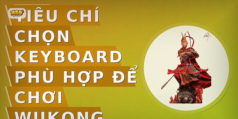 Tiêu chí chọn keyboard phù hợp để chơi Wukong