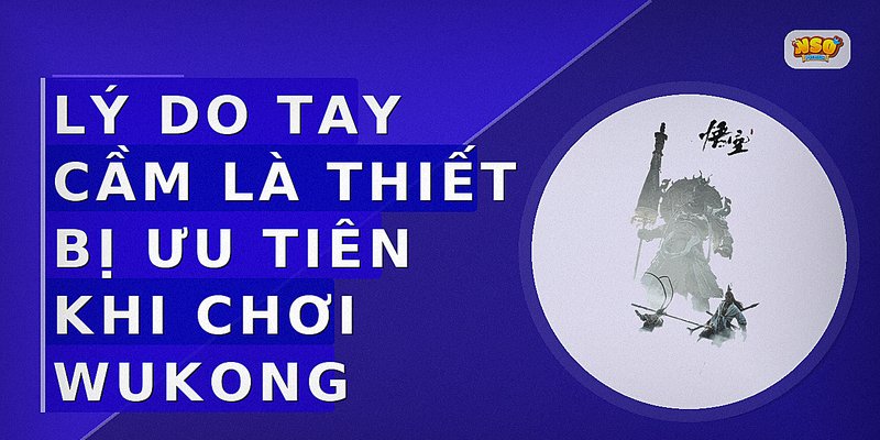 Lý do tay cầm là thiết bị ưu tiên khi chơi Wukong