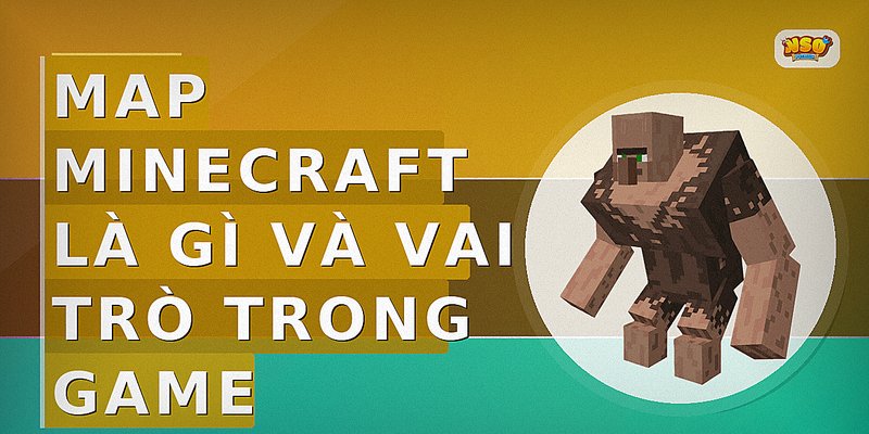 Map Minecraft là gì và vai trò trong game