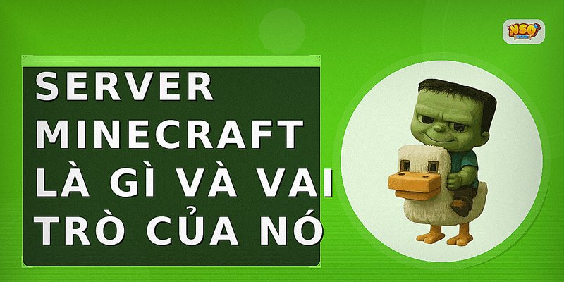 Server Minecraft là gì và vai trò của nó
