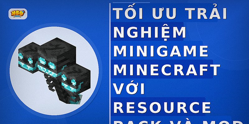 Tối ưu trải nghiệm minigame Minecraft với resource pack và mod